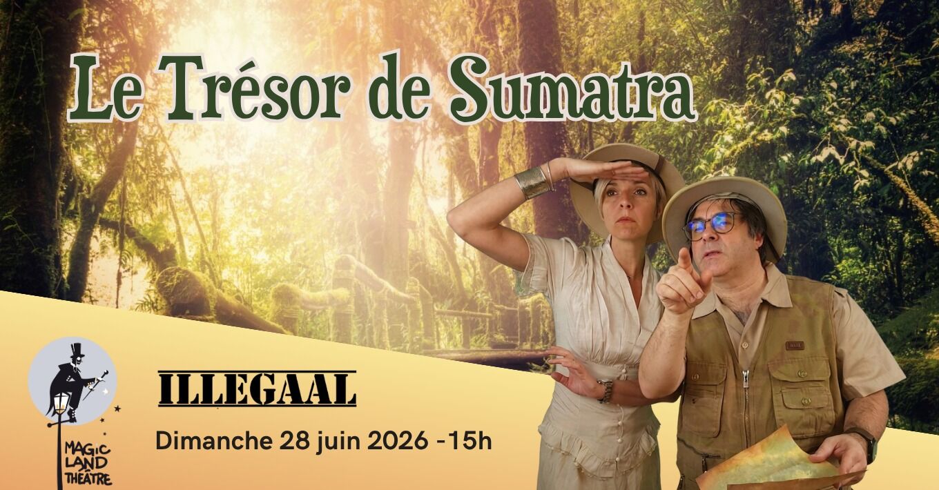 Le Trésor de Sumatra (Magic Land Theatre & ILLegaaL collab)